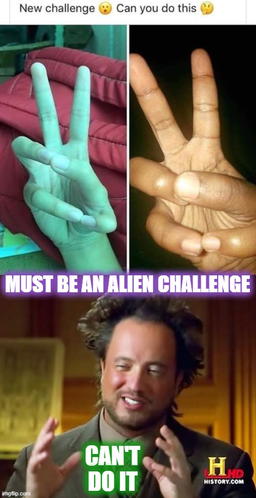 Wondering if you are an Alien?Take the challenge! | MUST BE AN ALIEN CHALLENGE; CAN'T DO IT | image tagged in memes,ancient aliens,alien,finger,challenge | made w/ Imgflip meme maker