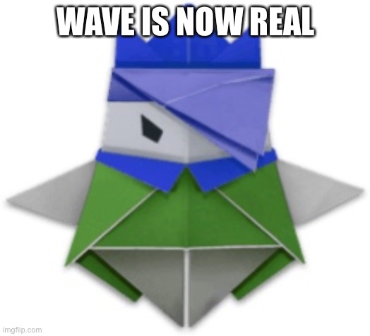 I’m actually a cat, not this origami shithead | WAVE IS NOW REAL | made w/ Imgflip meme maker