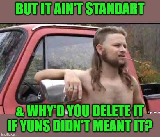 almost politically correct redneck | BUT IT AIN'T STANDART & WHY'D YOU DELETE IT IF YUNS DIDN'T MEANT IT? | image tagged in almost politically correct redneck | made w/ Imgflip meme maker