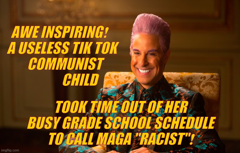 Caesar Flickerman (Stanley Tucci) | AWE INSPIRING❗   A USELESS TIK TOK    COMMUNIST 
             CHILD TOOK TIME OUT OF HER BUSY GRADE SCHOOL SCHEDULE TO CALL MAGA ''RACIST''❗ | image tagged in caesar flickerman stanley tucci | made w/ Imgflip meme maker