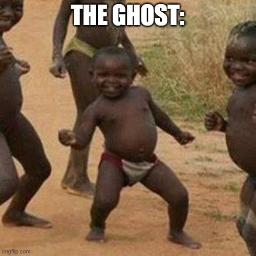 Third World Success Kid Meme | THE GHOST: | image tagged in memes,third world success kid | made w/ Imgflip meme maker