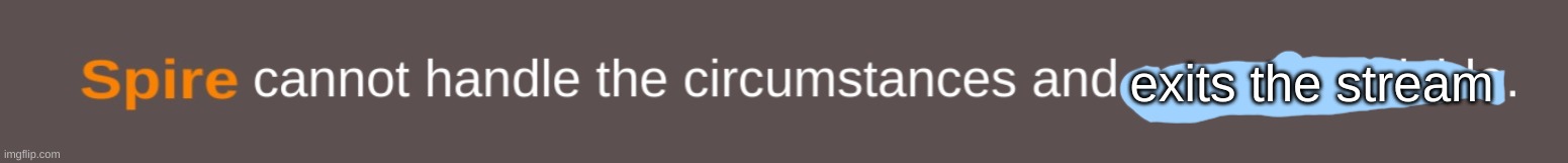 Spire has lost faith in imgflip | exits the stream | made w/ Imgflip meme maker