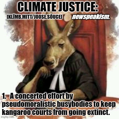 CLIMATE JUSTICE: 1.   A concerted effort by pseudomoralistic busybodies to keep kangaroo courts from going extinct. newspeakism. [KLĪMB.MITT | made w/ Imgflip meme maker