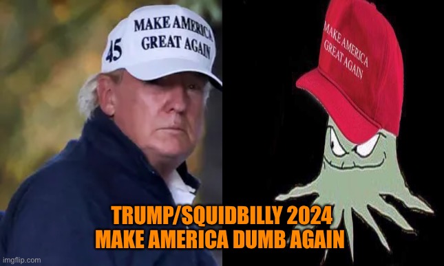 It ain’t over yet | TRUMP/SQUIDBILLY 2024
MAKE AMERICA DUMB AGAIN | image tagged in donald trump,squid,funny,orange,maga | made w/ Imgflip meme maker
