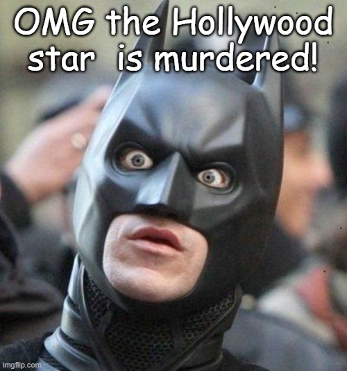 Shocked Batman | OMG the Hollywood star  is murdered! | image tagged in shocked batman | made w/ Imgflip meme maker