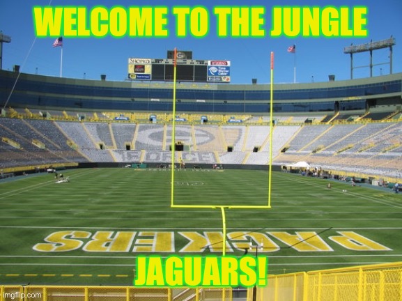 Lambeau Field | WELCOME TO THE JUNGLE; JAGUARS! | image tagged in lambeau field | made w/ Imgflip meme maker