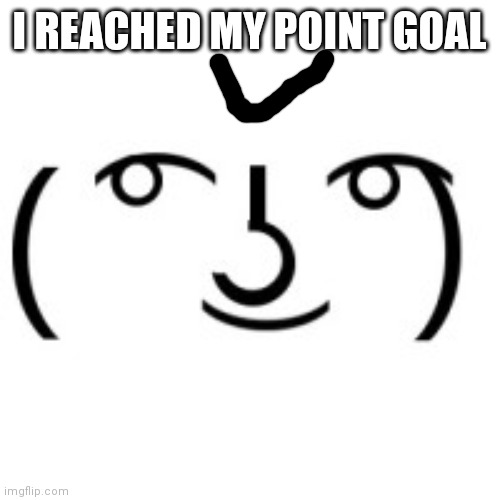 It was 177013 | I REACHED MY POINT GOAL | image tagged in lenny face | made w/ Imgflip meme maker