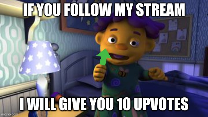 take that upvotes | IF YOU FOLLOW MY STREAM; I WILL GIVE YOU 10 UPVOTES | image tagged in sid the science kid take that darkness | made w/ Imgflip meme maker