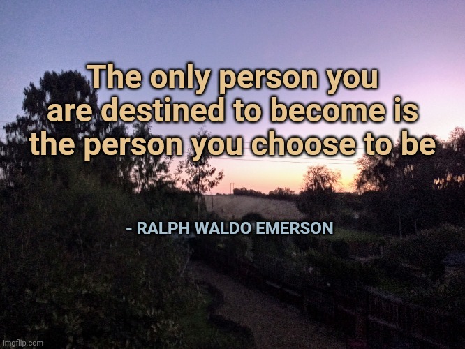 Destiny | The only person you are destined to become is the person you choose to be; - RALPH WALDO EMERSON | image tagged in inspirational quote | made w/ Imgflip meme maker