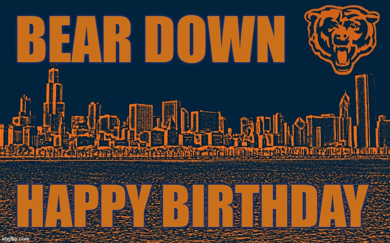 Bear Down Happy Birthday | BEAR DOWN; HAPPY BIRTHDAY | image tagged in bear down,bears,chicago bears,da bears,happy birthday bears fan,happy birthday | made w/ Imgflip meme maker