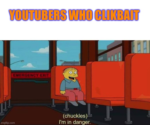 I'm in Danger + blank place above | YOUTUBERS WHO CLIKBAIT | image tagged in i'm in danger blank place above | made w/ Imgflip meme maker
