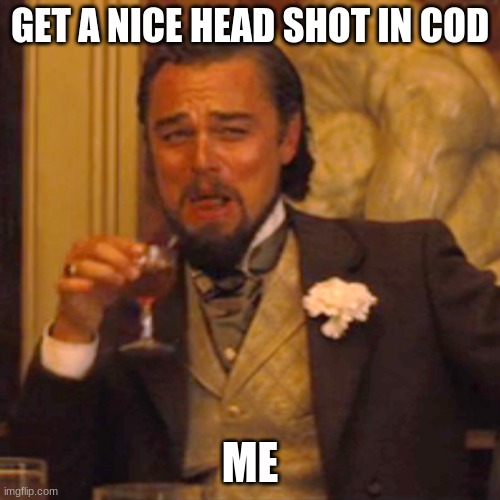 Laughing Leo Meme | GET A NICE HEAD SHOT IN COD; ME | image tagged in memes,laughing leo | made w/ Imgflip meme maker