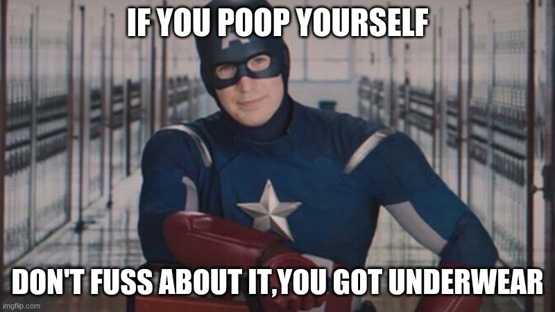 captain america so you |  IF YOU POOP YOURSELF; DON'T FUSS ABOUT IT,YOU GOT UNDERWEAR | image tagged in captain america so you | made w/ Imgflip meme maker