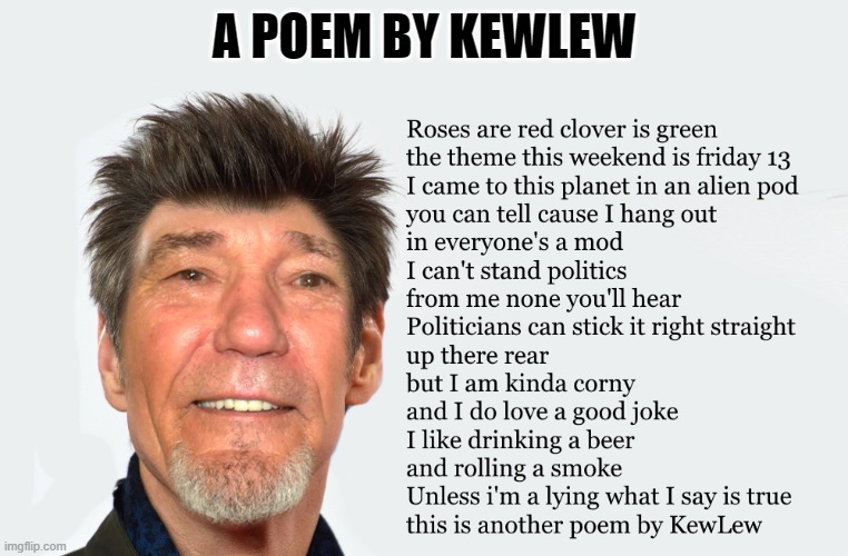 a poem by kewlew | A POEM BY KEWLEW | image tagged in poem,kewlew | made w/ Imgflip meme maker