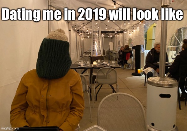  Dating me in 2019 will look like | image tagged in dating,2019,covid-19,pandemic,date,first date | made w/ Imgflip meme maker