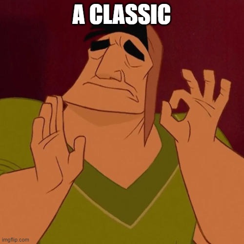 When X just right | A CLASSIC | image tagged in when x just right | made w/ Imgflip meme maker