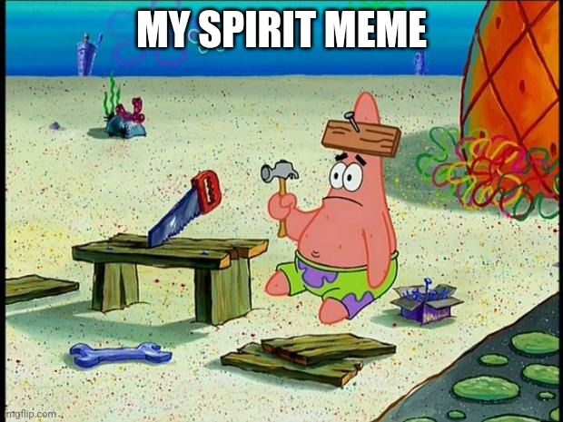 Patrick  | MY SPIRIT MEME | image tagged in patrick | made w/ Imgflip meme maker