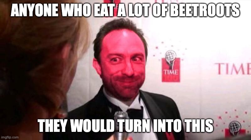 Time 100 Jimmy Wales Stares and Grins Beetroot | ANYONE WHO EAT A LOT OF BEETROOTS; THEY WOULD TURN INTO THIS | image tagged in beet,memes,jimbo wales | made w/ Imgflip meme maker