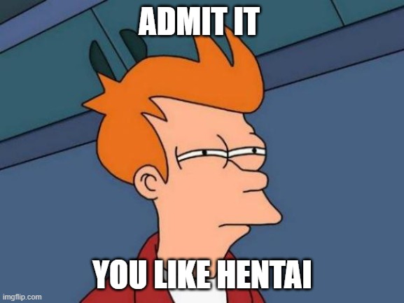 hahahah hentai | ADMIT IT; YOU LIKE HENTAI | image tagged in memes,futurama fry | made w/ Imgflip meme maker