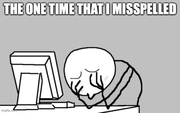 That moment of misspelled. | THE ONE TIME THAT I MISSPELLED | image tagged in memes,computer guy facepalm,misspelled,oops,rage comics,reaction | made w/ Imgflip meme maker