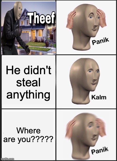 Panik Kalm Panik Meme | He didn't steal anything; Where are you????? | image tagged in memes,panik kalm panik | made w/ Imgflip meme maker