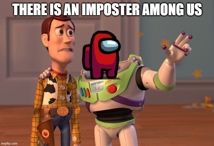 HAHA | THERE IS AN IMPOSTER AMONG US | image tagged in memes,x x everywhere | made w/ Imgflip meme maker