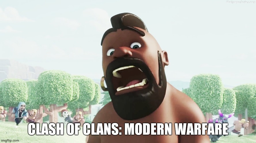 clash of clans | CLASH OF CLANS: MODERN WARFARE | image tagged in clash of clans | made w/ Imgflip meme maker