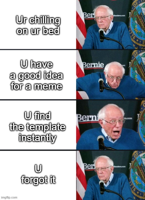 Bernie Sander Reaction (change) | Ur chilling on ur bed; U have a good idea for a meme; U find the template instantly; U forgot it | image tagged in bernie sander reaction change | made w/ Imgflip meme maker