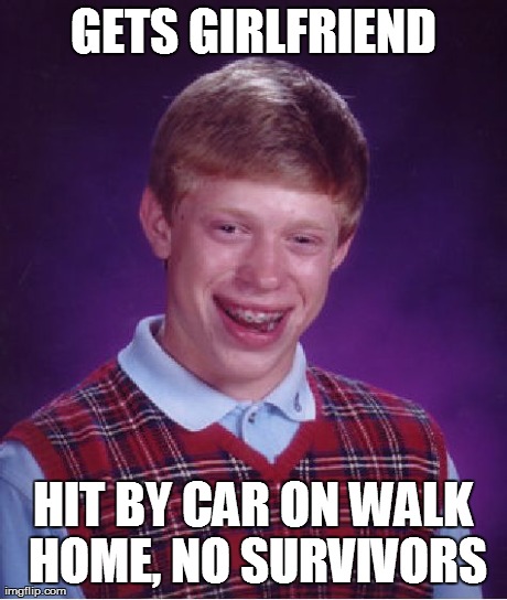 Bad Luck Brian Meme | GETS GIRLFRIEND HIT BY CAR ON WALK HOME, NO SURVIVORS | image tagged in memes,bad luck brian | made w/ Imgflip meme maker