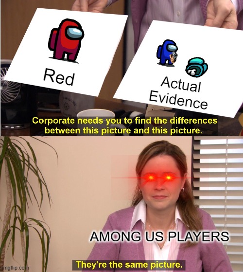 Among us be like | Red; Actual Evidence; AMONG US PLAYERS | image tagged in memes,they're the same picture | made w/ Imgflip meme maker