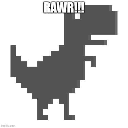 Chrome dino | RAWR!!! | image tagged in chrome dino | made w/ Imgflip meme maker