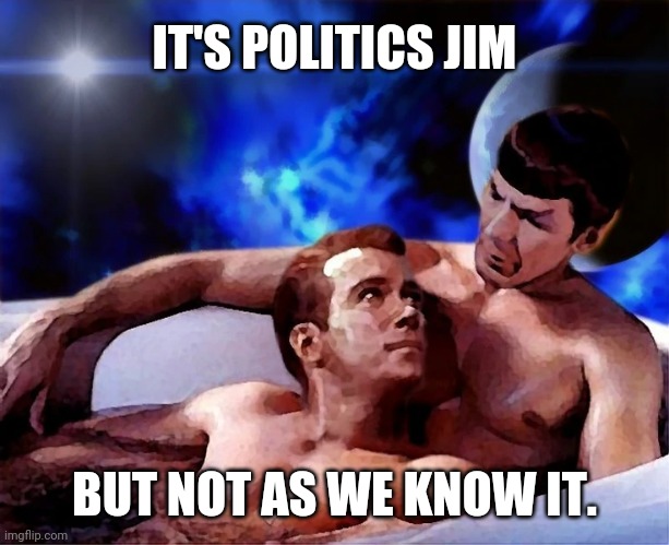 IT'S POLITICS JIM; BUT NOT AS WE KNOW IT. | made w/ Imgflip meme maker