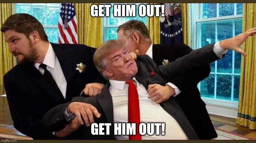 GET HIM OUT! GET HIM OUT! | made w/ Imgflip meme maker