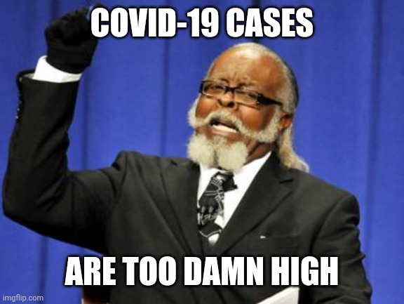 Too Damn High | COVID-19 CASES; ARE TOO DAMN HIGH | image tagged in memes,too damn high,covid-19,coronavirus | made w/ Imgflip meme maker