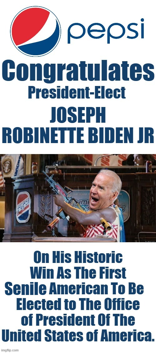 THE IDIOCRACY IS GETTING WARMER IT APPEARS. Bought to you by Carl's Jr. | JOSEPH ROBINETTE BIDEN JR; Senile | image tagged in president elect biden,pepsi endorement,idiocracy | made w/ Imgflip meme maker