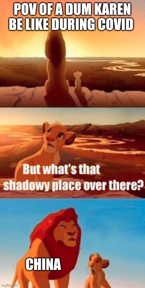 Probably will be back posting lol memes here | POV OF A DUM KAREN BE LIKE DURING COVID; CHINA | image tagged in memes,simba shadowy place | made w/ Imgflip meme maker