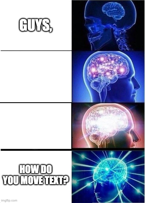 Expanding Brain Meme | GUYS, HOW DO YOU MOVE TEXT? | image tagged in memes,expanding brain | made w/ Imgflip meme maker