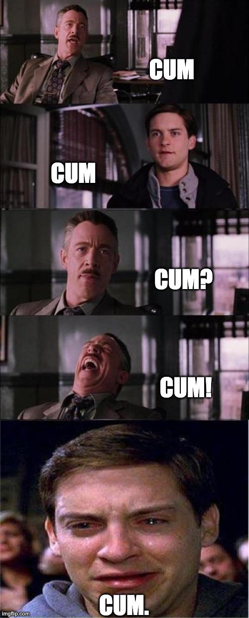 Peter Parker Cry Meme | CUM; CUM; CUM? CUM! CUM. | image tagged in memes,peter parker cry | made w/ Imgflip meme maker