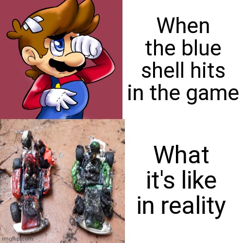 The blue shell, its coming (credit to plainrock124) | When the blue shell hits in the game; What it's like in reality | image tagged in nintendo,mario kart | made w/ Imgflip meme maker