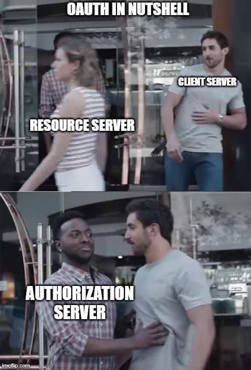 Bro, Not Cool. | OAUTH IN NUTSHELL; CLIENT SERVER; RESOURCE SERVER; AUTHORIZATION SERVER | image tagged in bro not cool | made w/ Imgflip meme maker