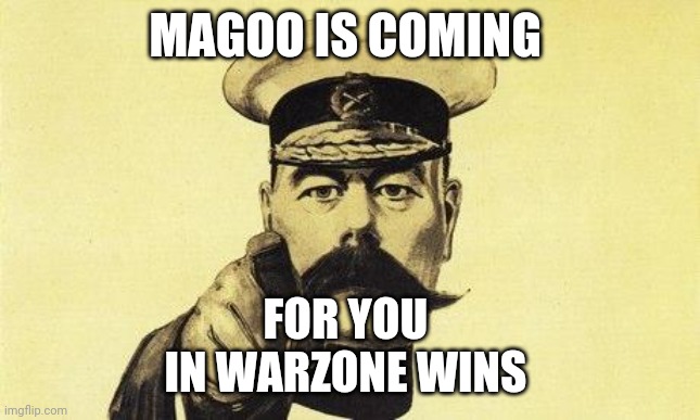 lord kitchener |  MAGOO IS COMING; FOR YOU 
IN WARZONE WINS | image tagged in lord kitchener | made w/ Imgflip meme maker