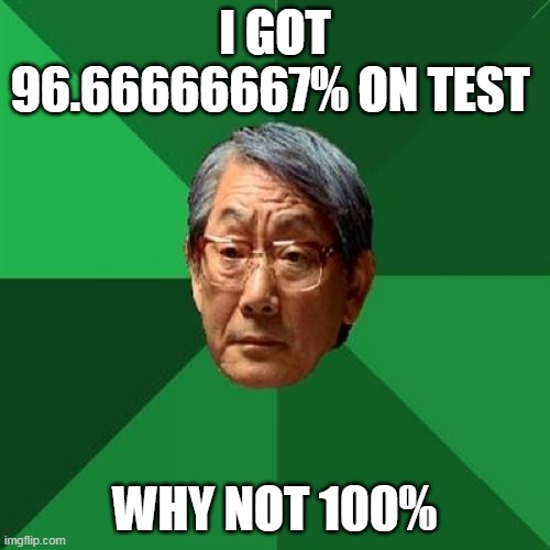 I got 29/30 on English exam | I GOT 96.66666667% ON TEST; WHY NOT 100% | image tagged in memes,high expectations asian father | made w/ Imgflip meme maker