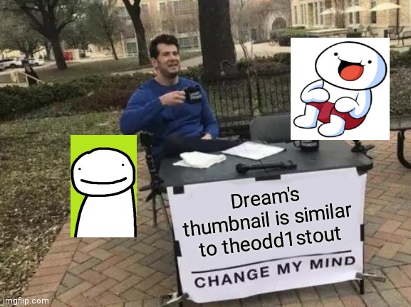 Change My Mind Meme | Dream's thumbnail is similar to theodd1stout | image tagged in memes,change my mind | made w/ Imgflip meme maker