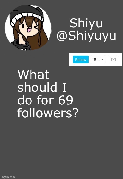 . | What should I do for 69 followers? | made w/ Imgflip meme maker