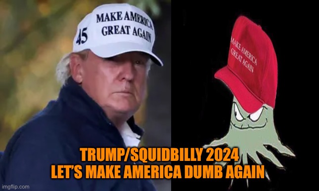 It ain’t over yet folks! | TRUMP/SQUIDBILLY 2024
LET’S MAKE AMERICA DUMB AGAIN | image tagged in donald trump,orange,squid,maga,dumb,funny | made w/ Imgflip meme maker