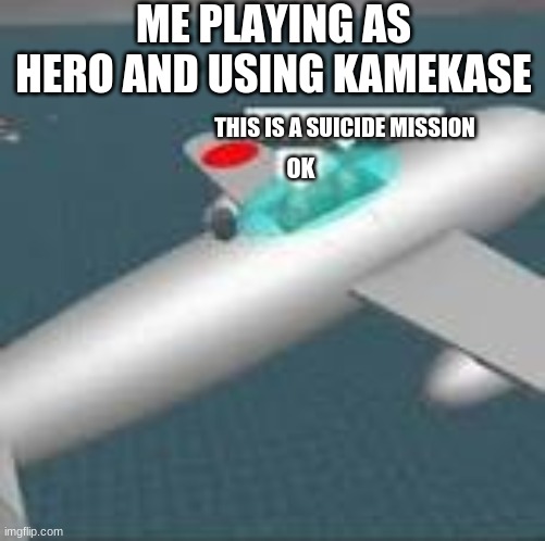 ricc rolld by the tags | ME PLAYING AS HERO AND USING KAMEKASE; THIS IS A SUICIDE MISSION; OK | image tagged in this is a suicide mission ok,never gonna give you up,never,gonna,let,you down | made w/ Imgflip meme maker