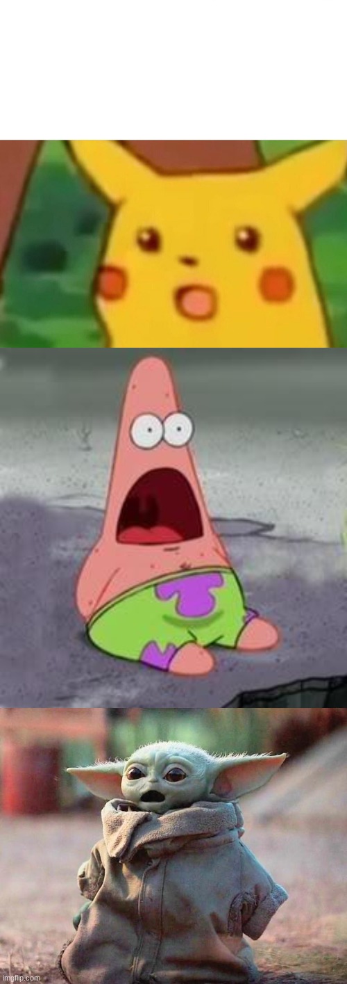 image tagged in memes,surprised pikachu,suprised patrick,surprised baby yoda | made w/ Imgflip meme maker