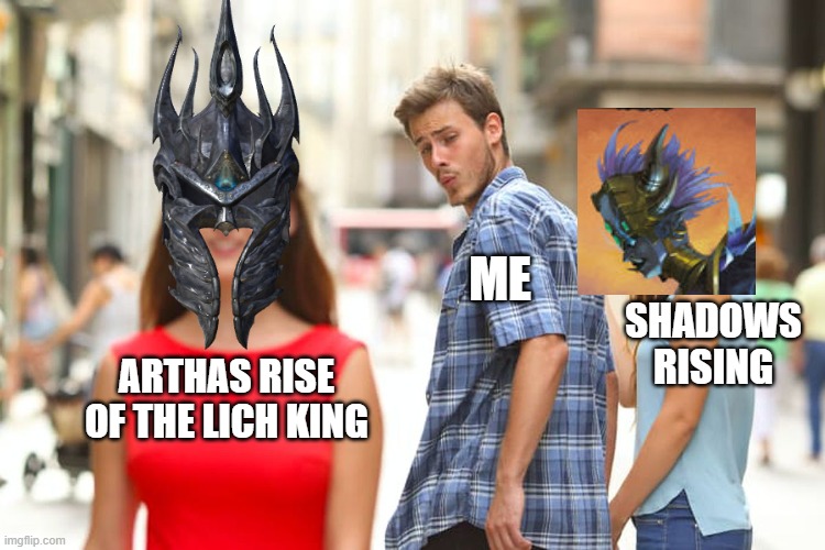 Distracted Boyfriend | ME; SHADOWS RISING; ARTHAS RISE OF THE LICH KING | image tagged in memes,distracted boyfriend | made w/ Imgflip meme maker