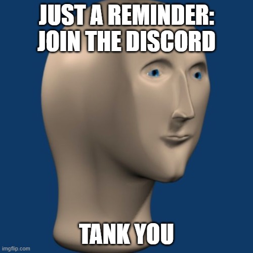 https://discord.gg/fpbEzbrY | JUST A REMINDER: JOIN THE DISCORD; TANK YOU | image tagged in meme man | made w/ Imgflip meme maker