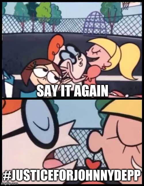 Say it Again, Dexter | SAY IT AGAIN; #JUSTICEFORJOHNNYDEPP | image tagged in memes,say it again dexter,memes | made w/ Imgflip meme maker